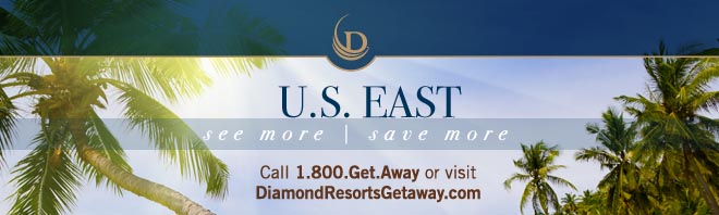 U.S. East | see more | save more | Call 1.800.Get.Away or visit DiamondResortsGetaway.com