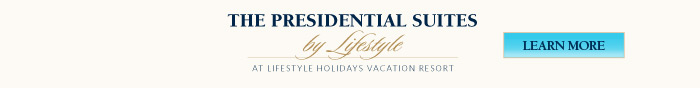 PRESIDENTIAL SUITES
by Lifestyle AT LIFESTYLE HOLIDAYS VACATION RESORT