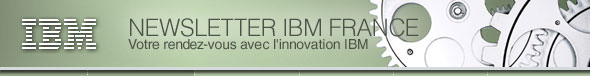 IBM, NEWSLETTER IBM FRANCE Votre rendez-vous avec l'innovation IBM